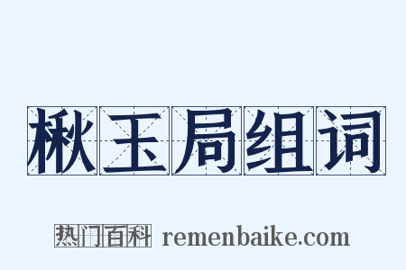 楸玉局组词是什么意思的图片